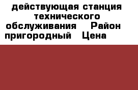 действующая станция технического обслуживания. › Район ­ пригородный › Цена ­ 5 000 000 › Общая площадь ­ 1 730 - Северная Осетия, Пригородный р-н, Михайловское с. Недвижимость » Помещения продажа   . Северная Осетия